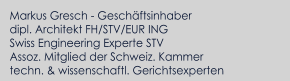 Markus Gresch - Geschäftsinhaber dipl. Architekt FH/STV/EUR ING Swiss Engineering Experte STV Assoz. Mitglied der Schweiz. Kammer techn. & wissenschaftl. Gerichtsexperten